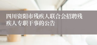 四川资阳市残疾人联合会招聘残疾人专职干事的公告