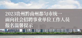 2023贵州黔南州都匀市统一面向社会招聘事业单位工作人员报名温馨提示