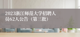 ​2023浙江师范大学招聘人员62人公告（第三批）