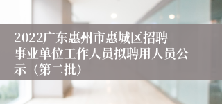 2022广东惠州市惠城区招聘事业单位工作人员拟聘用人员公示（第二批）