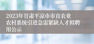 2023年甘肃平凉市市直农业农村系统引进急需紧缺人才拟聘用公示