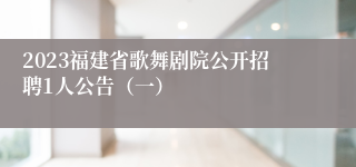 2023福建省歌舞剧院公开招聘1人公告（一）