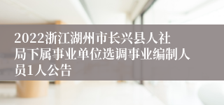 2022浙江湖州市长兴县人社局下属事业单位选调事业编制人员1人公告