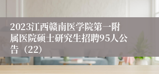 2023江西赣南医学院第一附属医院硕士研究生招聘95人公告（22）