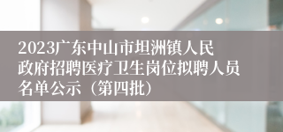 2023广东中山市坦洲镇人民政府招聘医疗卫生岗位拟聘人员名单公示（第四批）