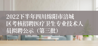 2022下半年四川绵阳市涪城区考核招聘医疗卫生专业技术人员拟聘公示（第三批）