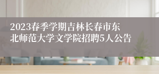 2023春季学期吉林长春市东北师范大学文学院招聘5人公告