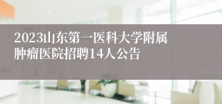 2023山东第一医科大学附属肿瘤医院招聘14人公告