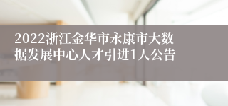 2022浙江金华市永康市大数据发展中心人才引进1人公告