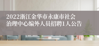 2022浙江金华市永康市社会治理中心编外人员招聘1人公告