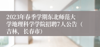 2023年春季学期东北师范大学地理科学学院招聘7人公告（吉林，长春市）