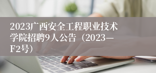 2023广西安全工程职业技术学院招聘9人公告（2023—F2号）