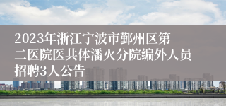 2023年浙江宁波市鄞州区第二医院医共体潘火分院编外人员招聘3人公告