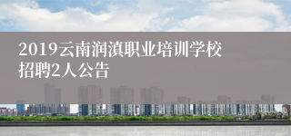 2019云南润滇职业培训学校招聘2人公告