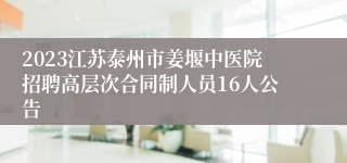 2023江苏泰州市姜堰中医院招聘高层次合同制人员16人公告