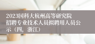 2023国科大杭州高等研究院招聘专业技术人员拟聘用人员公示（四，浙江）