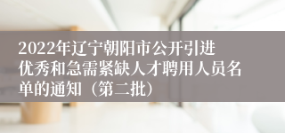 2022年辽宁朝阳市公开引进优秀和急需紧缺人才聘用人员名单的通知（第二批）