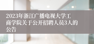 2023年浙江广播电视大学工商学院关于公开招聘人员3人的公告