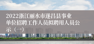 2022浙江丽水市遂昌县事业单位招聘工作人员拟聘用人员公示（一）