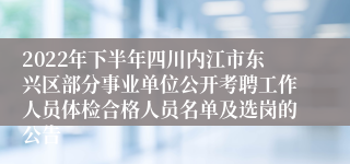 2022年下半年四川内江市东兴区部分事业单位公开考聘工作人员体检合格人员名单及选岗的公告