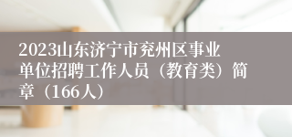2023山东济宁市兖州区事业单位招聘工作人员（教育类）简章（166人）