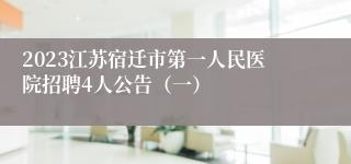 2023江苏宿迁市第一人民医院招聘4人公告（一）