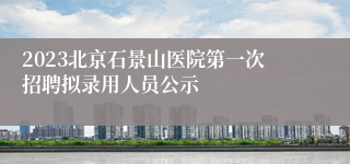 2023北京石景山医院第一次招聘拟录用人员公示