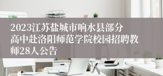 2023江苏盐城市响水县部分高中赴洛阳师范学院校园招聘教师28人公告