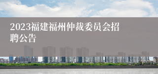 2023福建福州仲裁委员会招聘公告