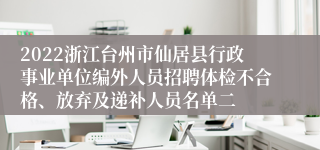 2022浙江台州市仙居县行政事业单位编外人员招聘体检不合格、放弃及递补人员名单二