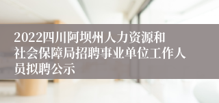 2022四川阿坝州人力资源和社会保障局招聘事业单位工作人员拟聘公示