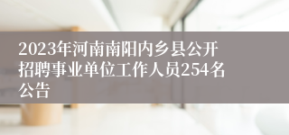 2023年河南南阳内乡县公开招聘事业单位工作人员254名公告