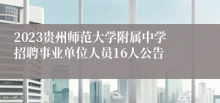 2023贵州师范大学附属中学招聘事业单位人员16人公告