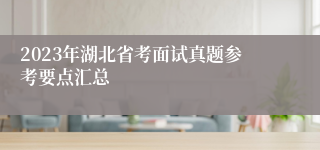 2023年湖北省考面试真题参考要点汇总