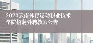 2020云南体育运动职业技术学院招聘外聘教师公告