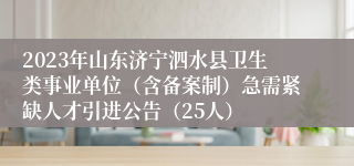 2023年山东济宁泗水县卫生类事业单位（含备案制）急需紧缺人才引进公告（25人）