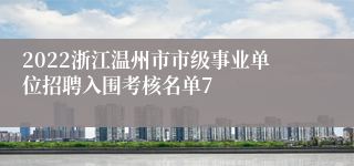 2022浙江温州市市级事业单位招聘入围考核名单7