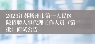 2023江苏扬州市第一人民医院招聘人事代理工作人员（第二批）面试公告