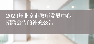 2023年北京市教师发展中心招聘公告的补充公告