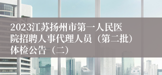 2023江苏扬州市第一人民医院招聘人事代理人员（第二批）体检公告（二）