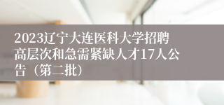 2023辽宁大连医科大学招聘高层次和急需紧缺人才17人公告（第二批）