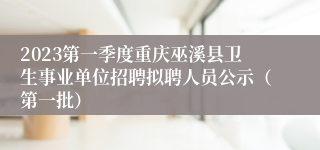 2023第一季度重庆巫溪县卫生事业单位招聘拟聘人员公示（第一批）