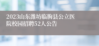 2023山东潍坊临朐县公立医院校园招聘52人公告