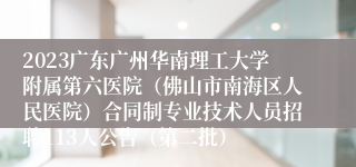 2023广东广州华南理工大学附属第六医院（佛山市南海区人民医院）合同制专业技术人员招聘113人公告（第二批）