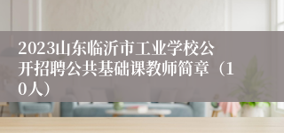 2023山东临沂市工业学校公开招聘公共基础课教师简章（10人）