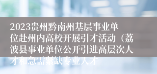 2023贵州黔南州基层事业单位赴州内高校开展引才活动（荔波县事业单位公开引进高层次人才和急需紧缺专业人才