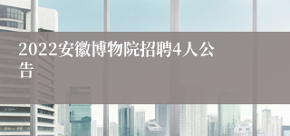 2022安徽博物院招聘4人公告