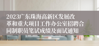 2023广东珠海高新区发展改革和重大项目工作办公室招聘合同制职员笔试成绩及面试通知