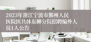 2023年浙江宁波市鄞州人民医院医共体东柳分院招聘编外人员1人公告