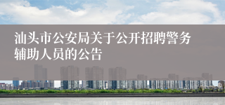 汕头市公安局关于公开招聘警务辅助人员的公告